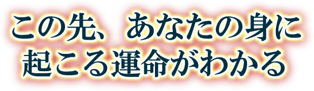 この先、あなたの身に起こる運命がわかる